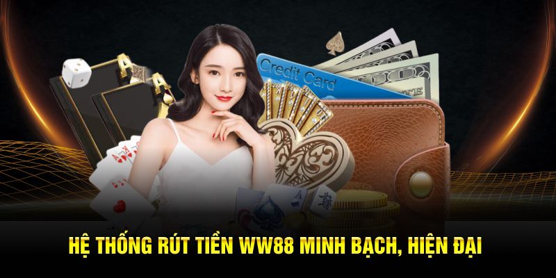Hệ thống rút tiền WW88 minh bạch, hiện đại
