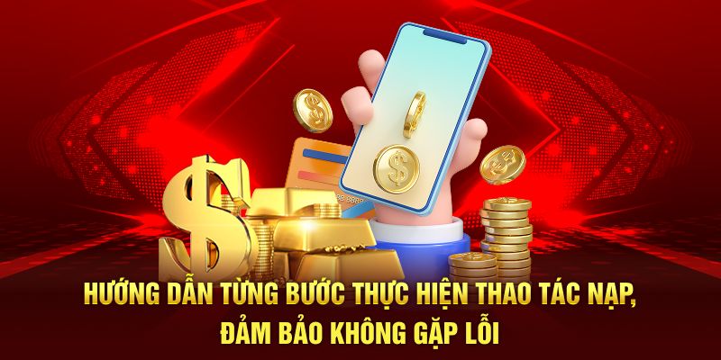 Hướng dẫn từng bước thực hiện thao tác nạp, đảm bảo không gặp lỗi