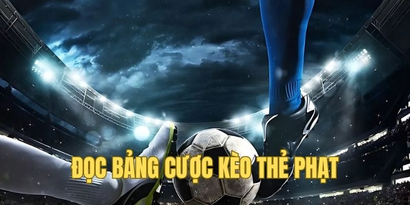 Chi tiết cách đọc bảng cược dành cho kèo thẻ phạt