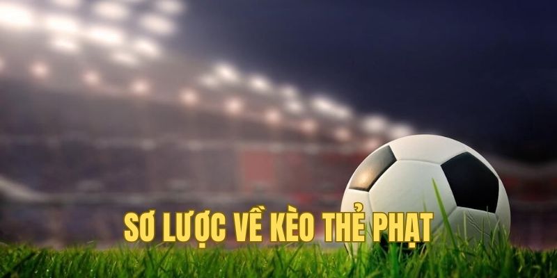 Sơ lược về kèo thẻ phạt siêu chất nhất định phải thử
