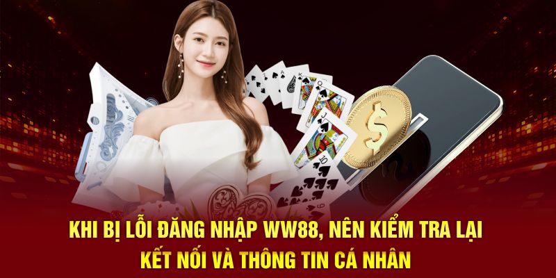 Khi bị lỗi đăng nhập WW88, nên kiểm tra lại kết nối và thông tin cá nhân
