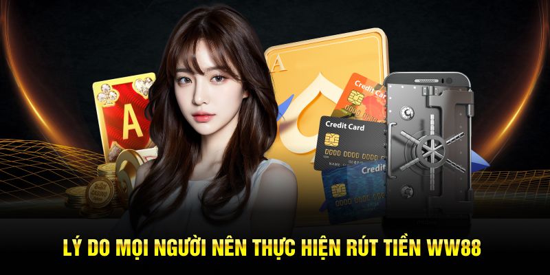 Lý do mọi người nên thực hiện rút tiền WW88