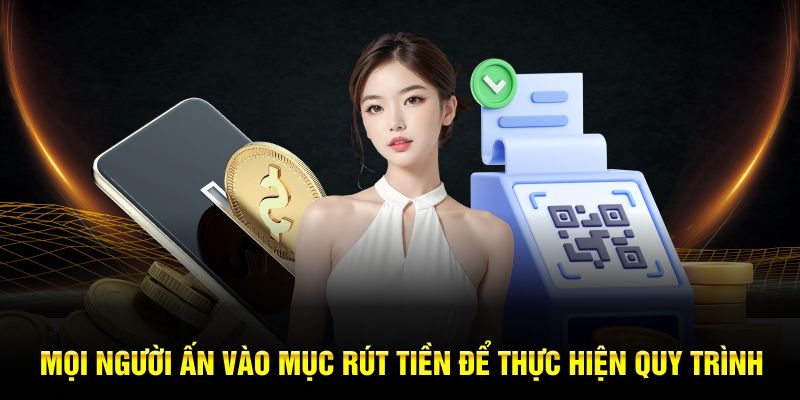 Mọi người ấn vào mục rút tiền để thực hiện quy trình